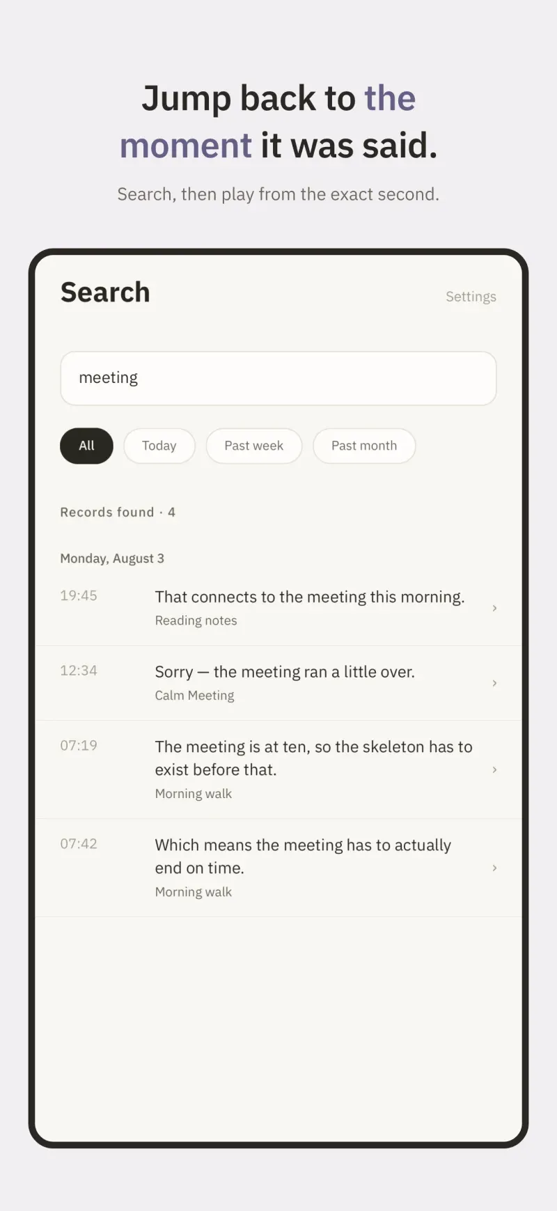 Search by word and go straight back to the moment it was said.